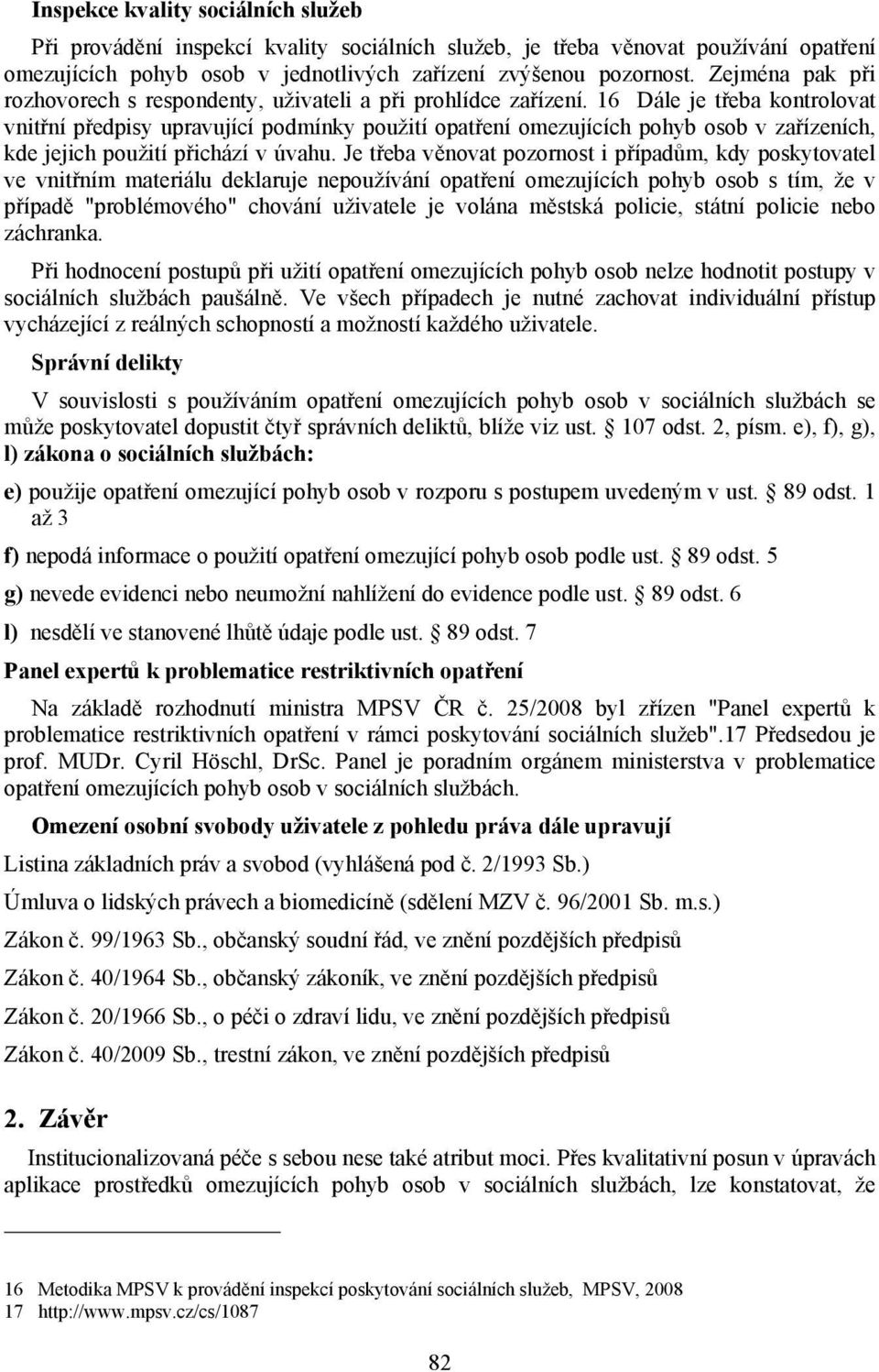 16 Dále je třeba kontrolovat vnitřní předpisy upravující podmínky použití opatření omezujících pohyb osob v zařízeních, kde jejich použití přichází v úvahu.