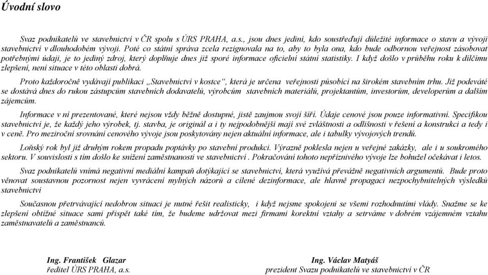 statistiky. I když došlo v průběhu roku k dílčímu zlepšení, není situace v této oblasti dobrá.