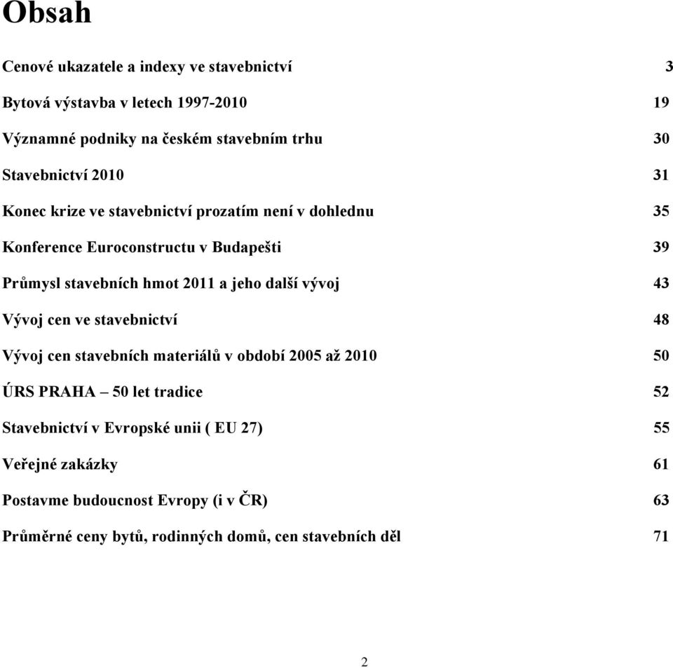 2011 a jeho další vývoj 43 Vývoj cen ve stavebnictví 48 Vývoj cen stavebních materiálů v období 2005 až 2010 50 ÚRS PRAHA 50 let tradice 52