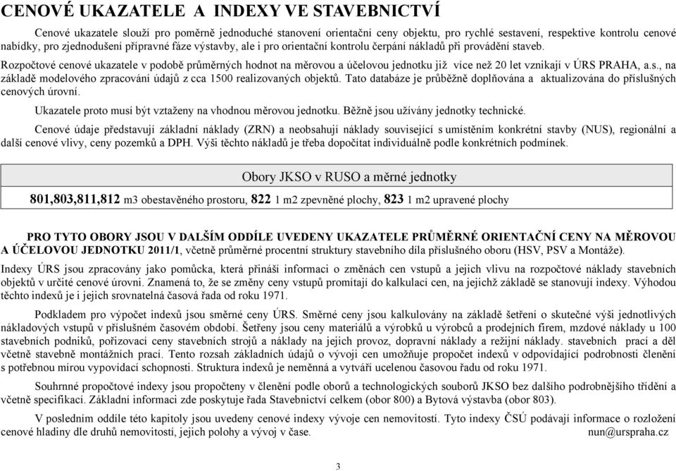 Rozpočtové cenové ukazatele v podobě průměrných hodnot na měrovou a účelovou jednotku již více než 20 let vznikají v ÚRS PRAHA, a.s.