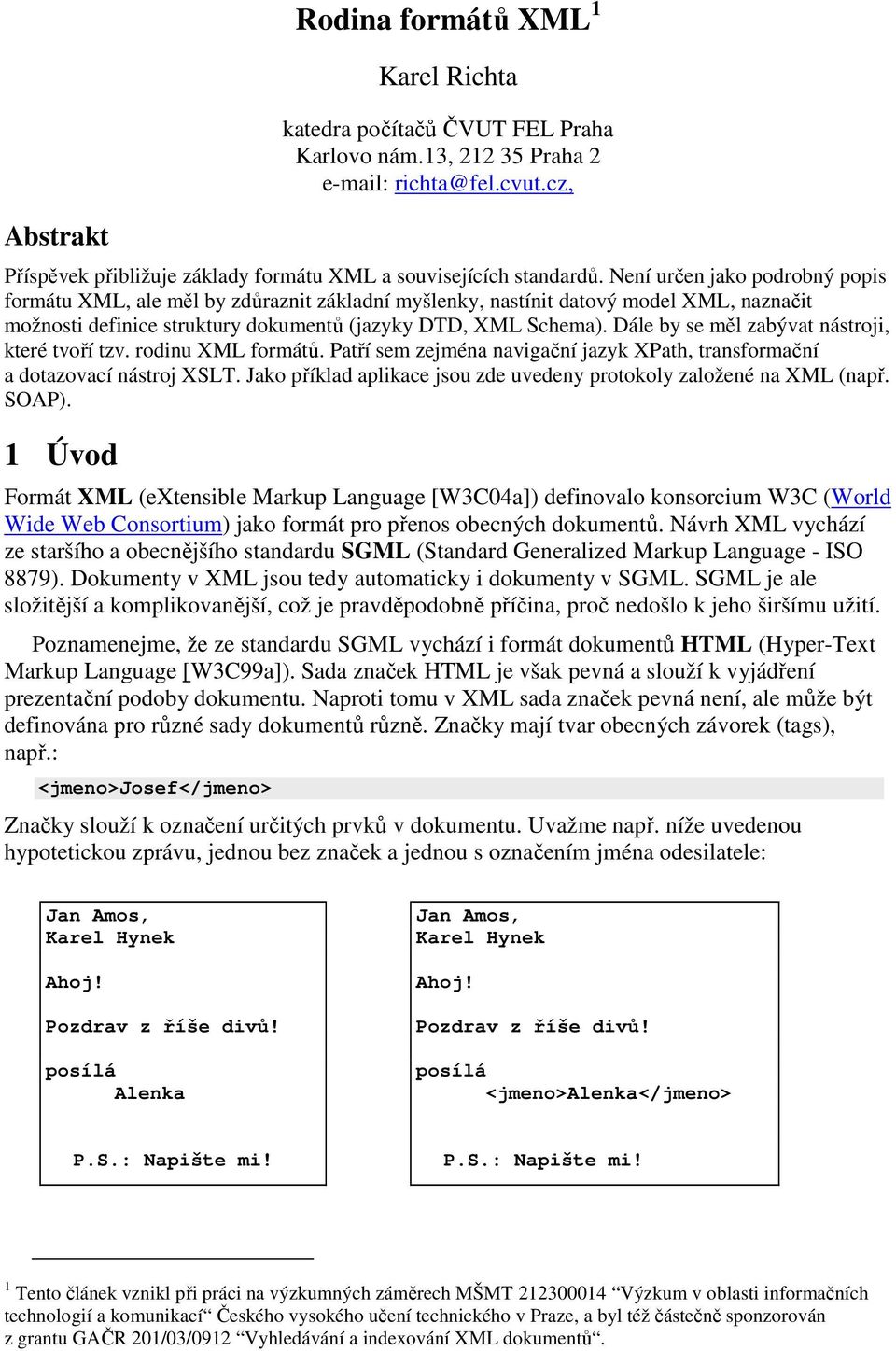 Není určen jako podrobný popis formátu XML, ale měl by zdůraznit základní myšlenky, nastínit datový model XML, naznačit možnosti definice struktury dokumentů (jazyky DTD, XML Schema).