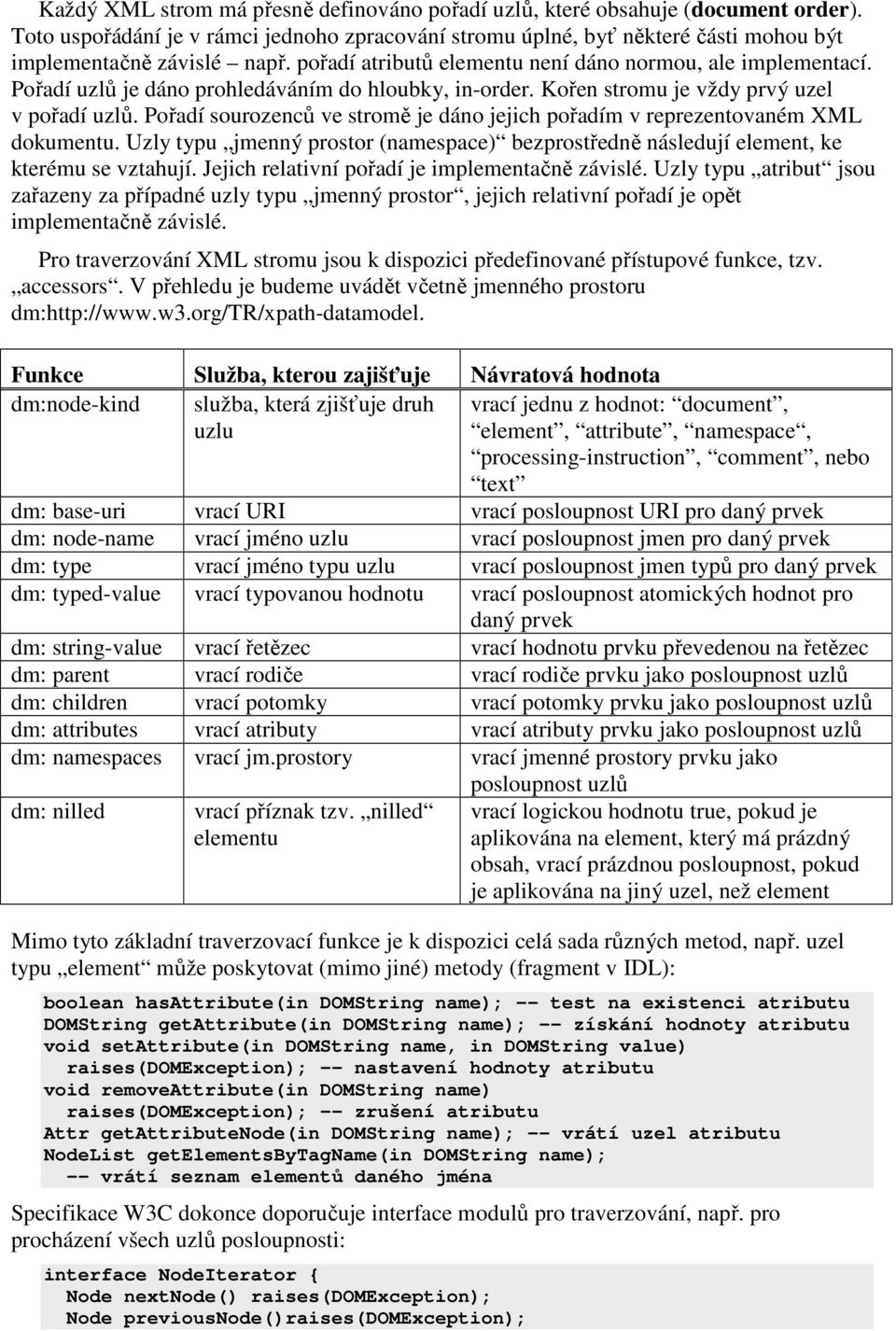 Pořadí sourozenců ve stromě je dáno jejich pořadím v reprezentovaném XML dokumentu. Uzly typu jmenný prostor (namespace) bezprostředně následují element, ke kterému se vztahují.