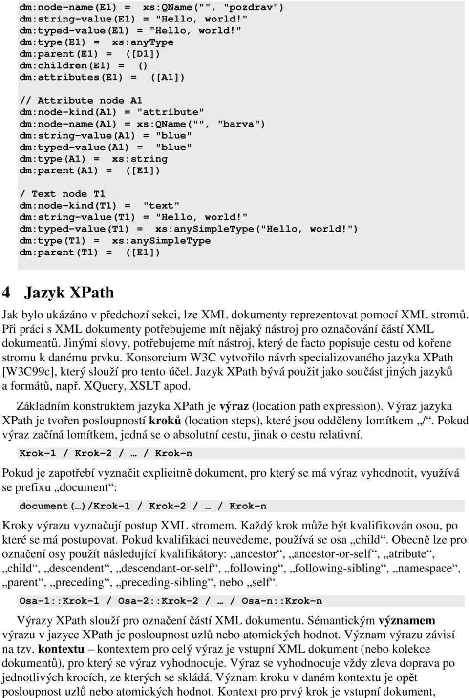 dm:string-value(a1) = "blue" dm:typed-value(a1) = "blue" dm:type(a1) = xs:string dm:parent(a1) = ([E1]) / Text node T1 dm:node-kind(t1) = "text" dm:string-value(t1) = "Hello, world!