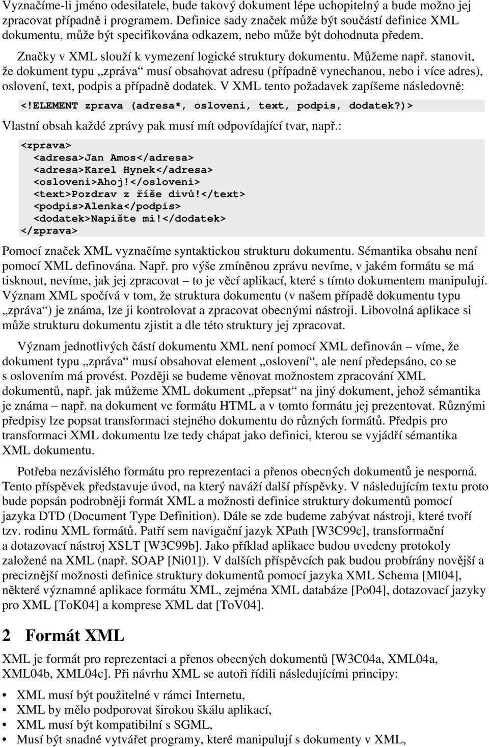 stanovit, že dokument typu zpráva musí obsahovat adresu (případně vynechanou, nebo i více adres), oslovení, text, podpis a případně dodatek. V XML tento požadavek zapíšeme následovně: <!