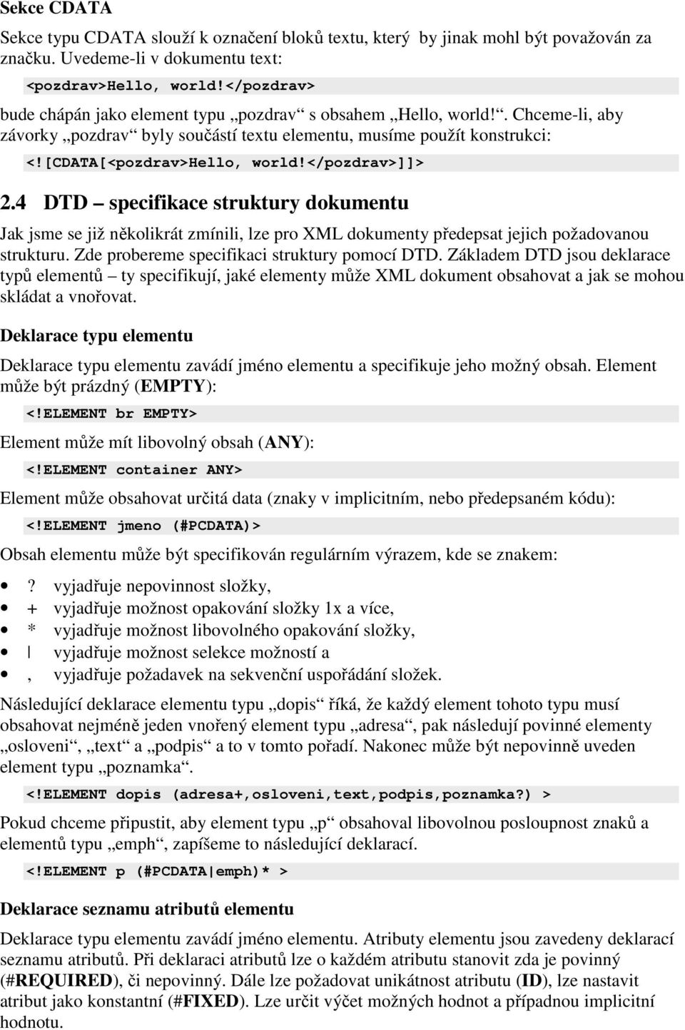 </pozdrav>]]> 2.4 DTD specifikace struktury dokumentu Jak jsme se již několikrát zmínili, lze pro XML dokumenty předepsat jejich požadovanou strukturu. Zde probereme specifikaci struktury pomocí DTD.
