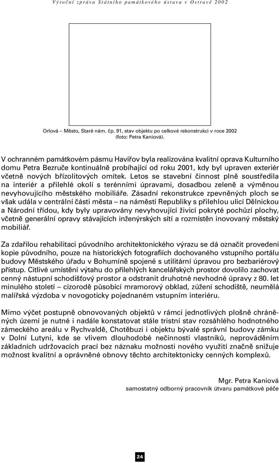 Letos se stavební činnost plně soustředila na interiér a přilehlé okolí s terénními úpravami, dosadbou zeleně a výměnou nevyhovujícího městského mobiliáře.