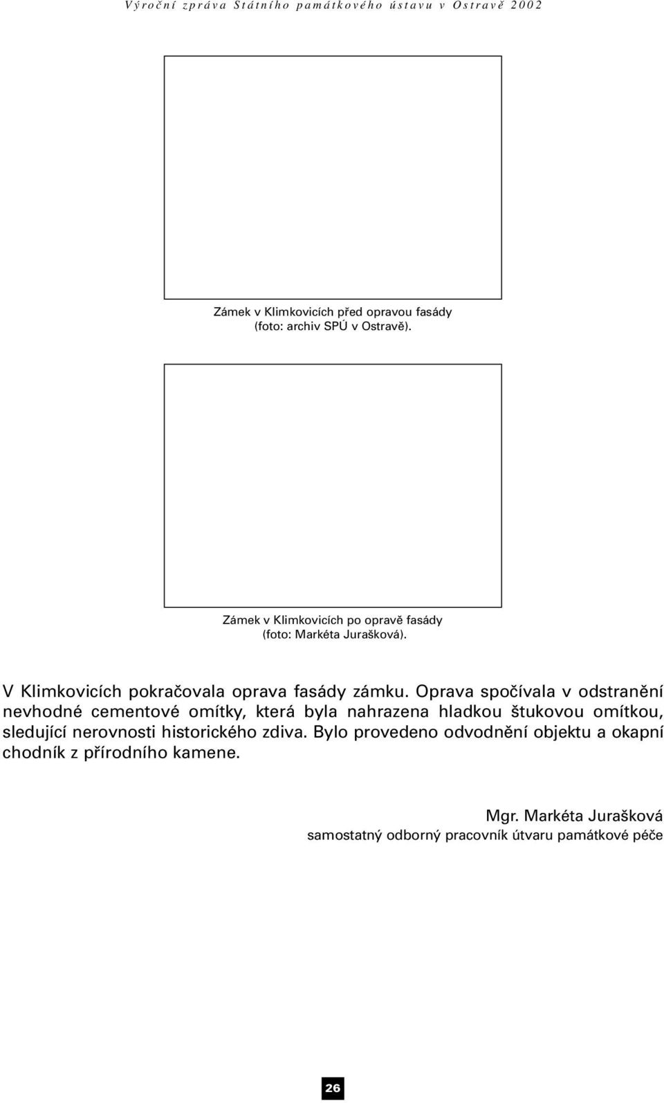 Oprava spočívala v odstranění nevhodné cementové omítky, která byla nahrazena hladkou štukovou omítkou, sledující