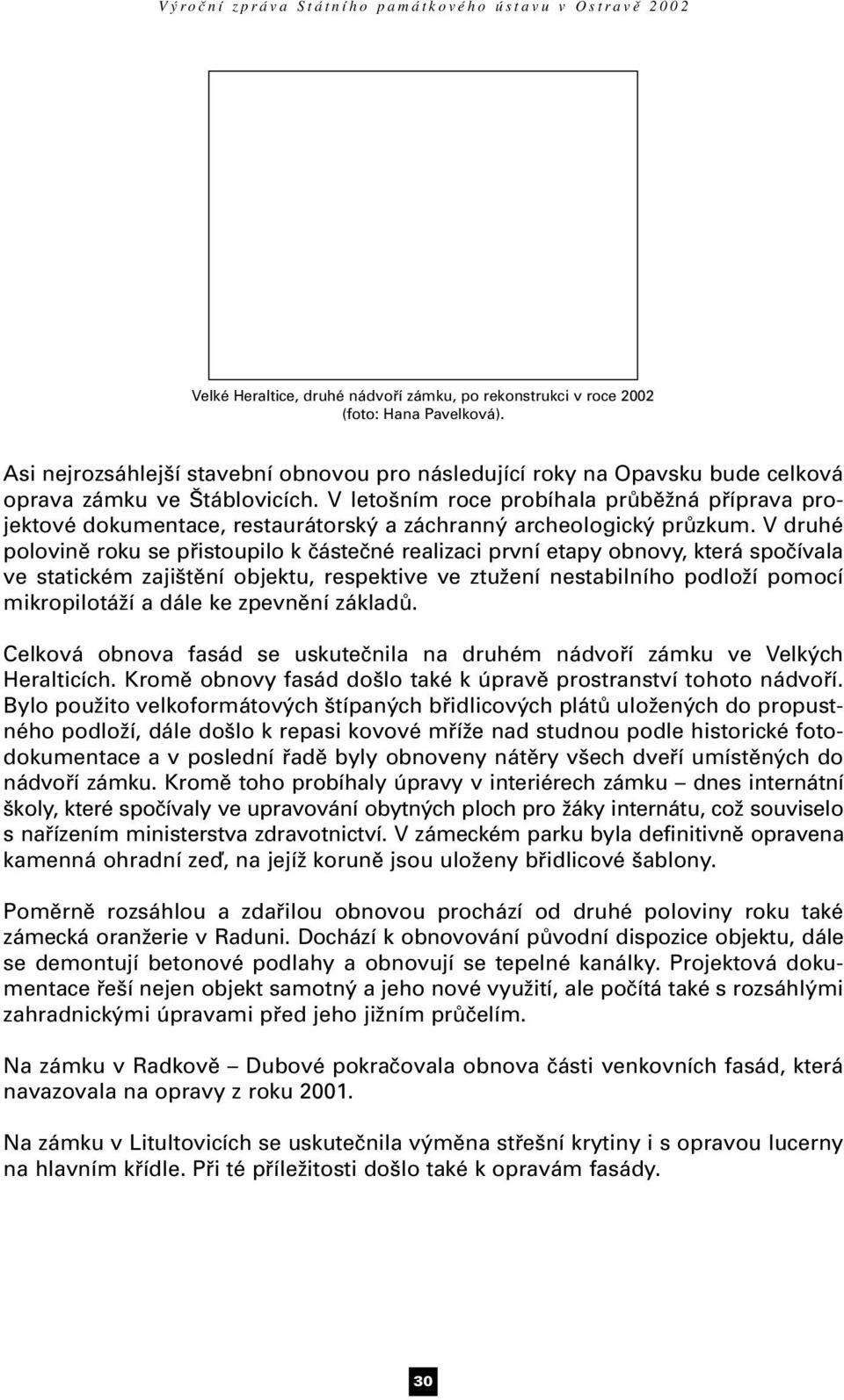 V druhé polovině roku se přistoupilo k částečné realizaci první etapy obnovy, která spočívala ve statickém zajištění objektu, respektive ve ztužení nestabilního podloží pomocí mikropilotáží a dále ke