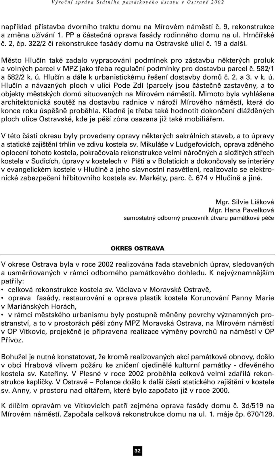 Město Hlučín také zadalo vypracování podmínek pro zástavbu některých proluk a volných parcel v MPZ jako třeba regulační podmínky pro dostavbu parcel č. 582/1 a 582/2 k. ú.