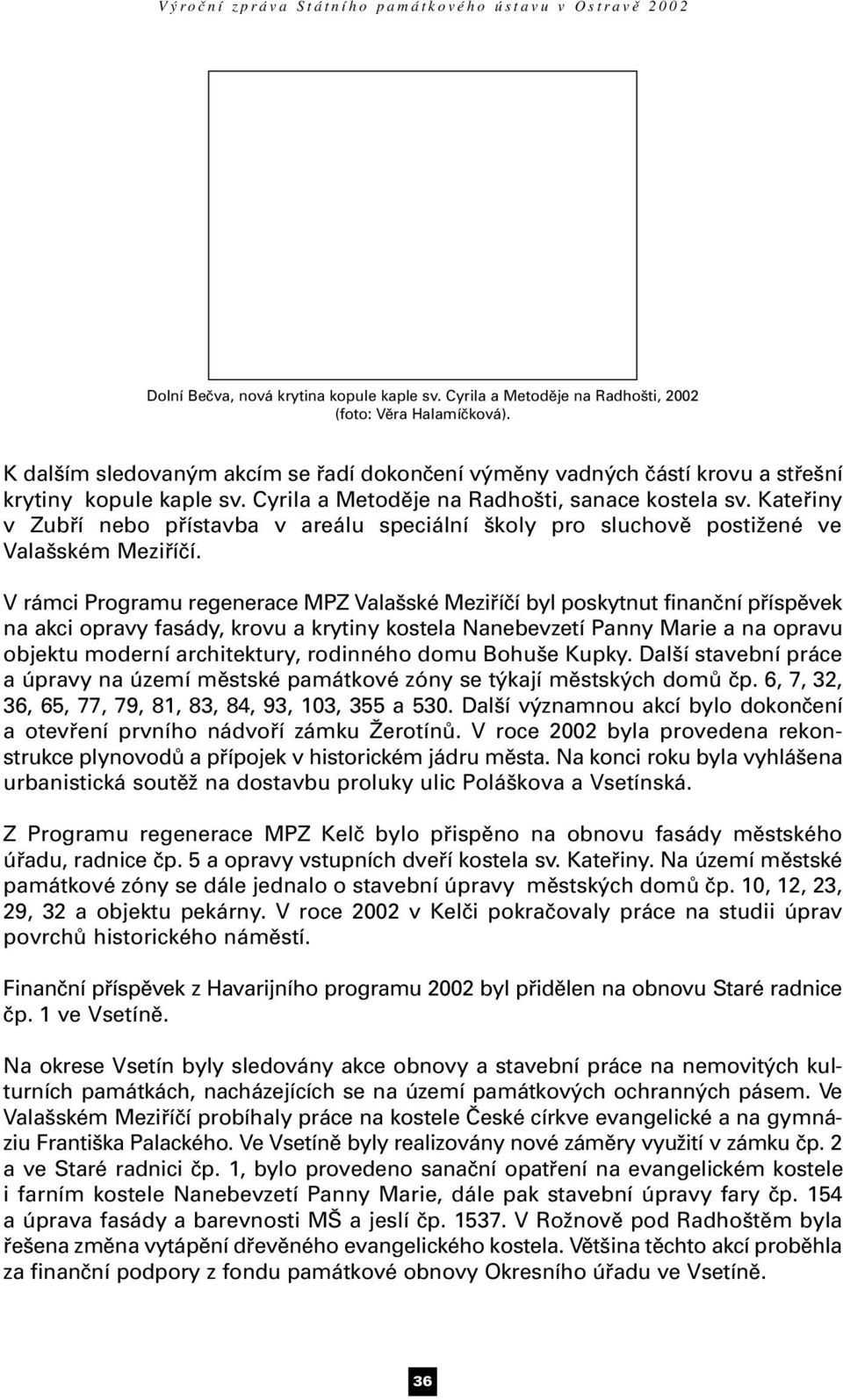 Kateřiny v Zubří nebo přístavba v areálu speciální školy pro sluchově postižené ve Valašském Meziříčí.