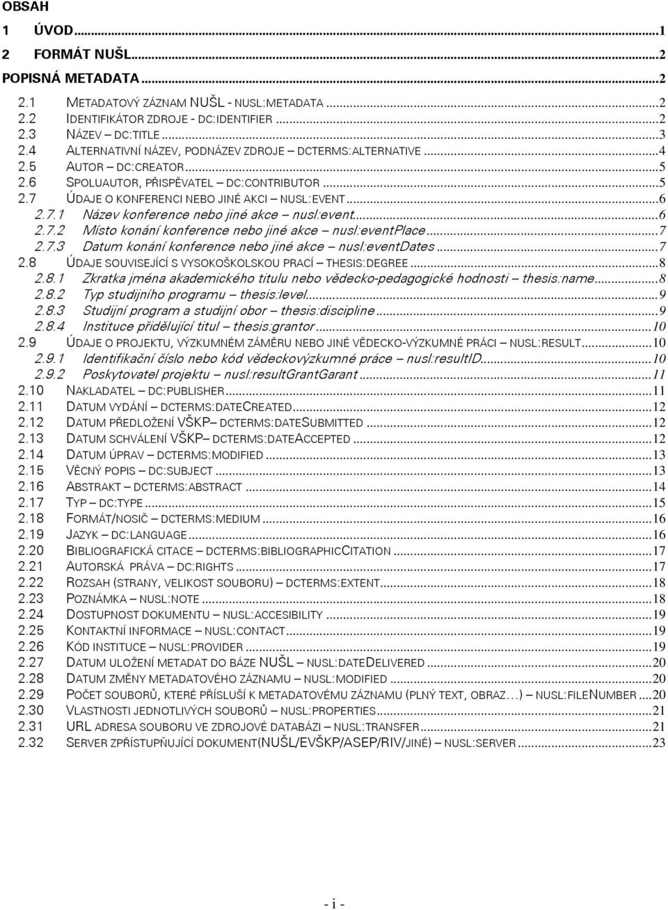 ..6 2.7.2 Místo konání konference nebo jiné akce nusl:eventplace...7 2.7.3 Datum konání konference nebo jiné akce nusl:eventdates...7 2.8 ÚDAJE SOUVISEJÍCÍ S VYSOKOŠKOLSKOU PRACÍ THESIS:DEGREE...8 2.