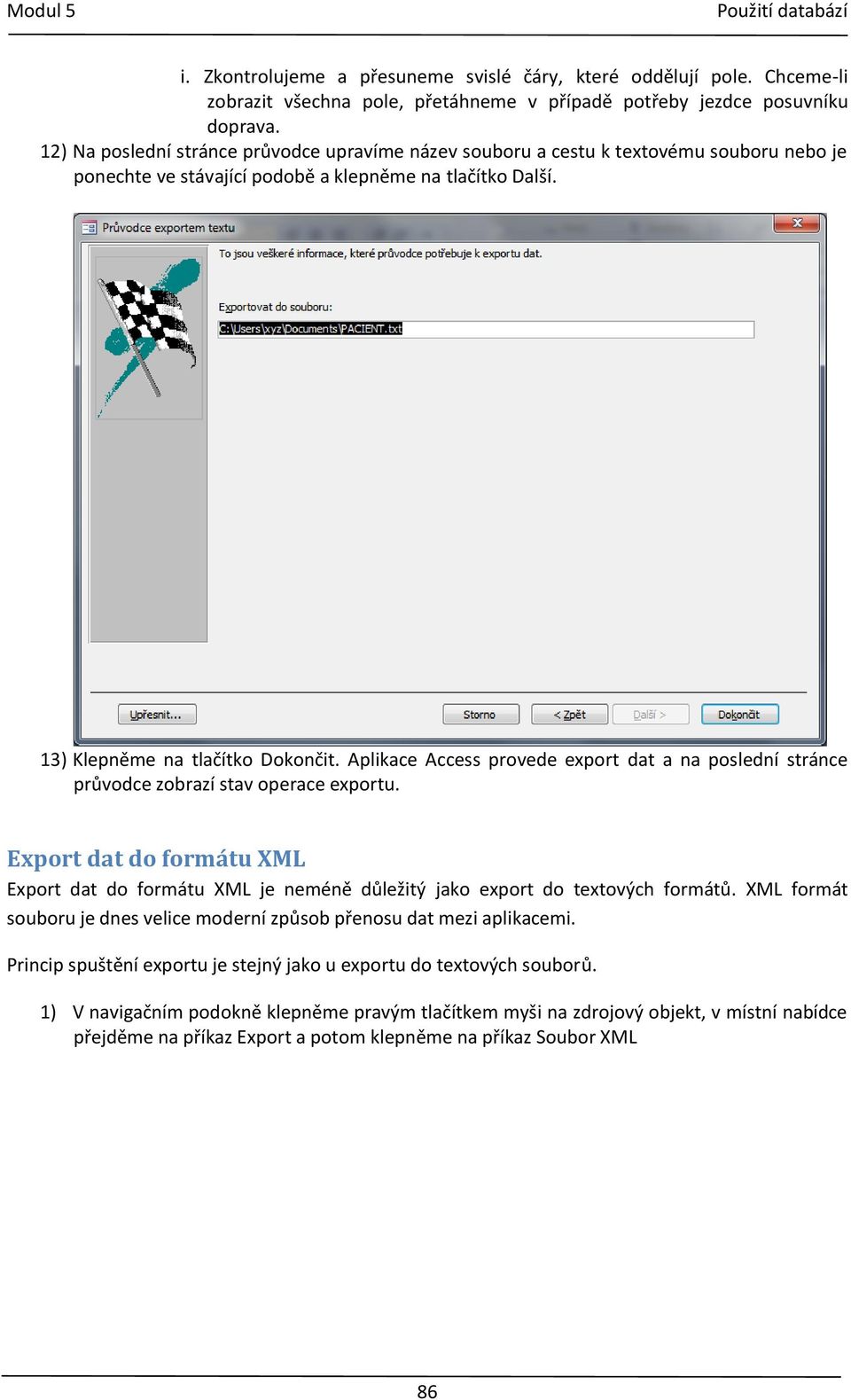 Aplikace Access provede export dat a na poslední stránce průvodce zobrazí stav operace exportu. Export dat do formátu XML Export dat do formátu XML je neméně důležitý jako export do textových formátů.