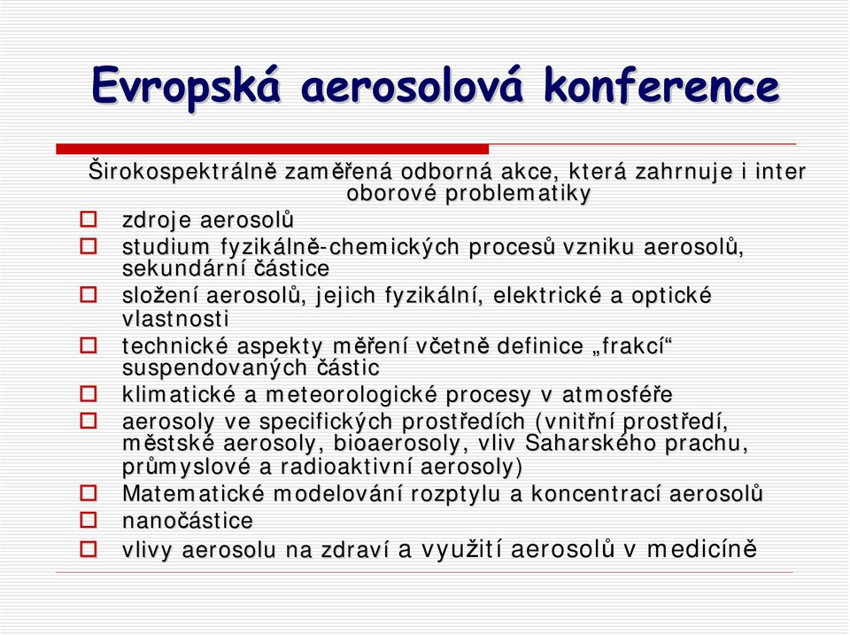 částic klimatické a meteorologické procesy v atmosféře aerosoly ve specifických prostřed edích ch (vnitřní prostřed edí, městské aerosoly, bioaerosoly, vliv