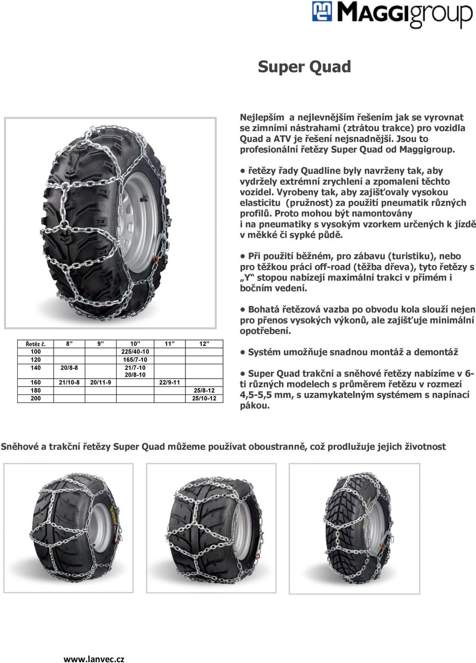 Proto mohou být namontovány i na pneumatiky s vysokým vzorkem určených k jízdě v měkké či sypké půdě.