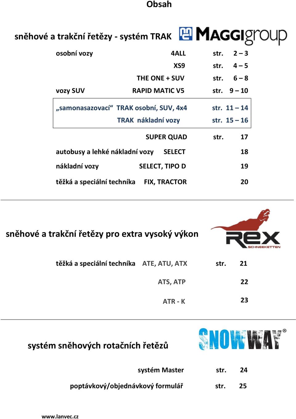 17 autobusy a lehké nákladní vozy SELECT 18 nákladní vozy SELECT, TIPO D 19 těžká a speciální techníka FIX, TRACTOR 20 sněhové a trakční řetězy