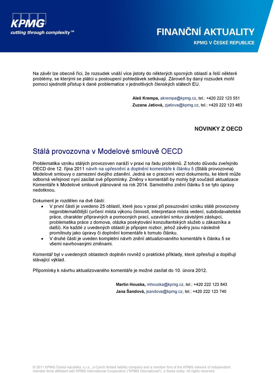 cz, tel.: +420 222 123 463 NOVINKY Z OECD Stálá provozovna v Modelové smlouvě OECD Problematika vzniku stálých provozoven naráží v praxi na řadu problémů. Z tohoto důvodu zveřejnilo OECD dne 12.