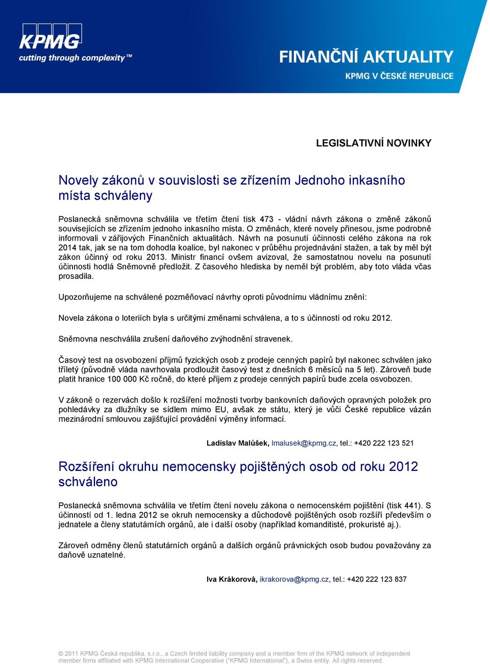 Návrh na posunutí účinnosti celého zákona na rok 2014 tak, jak se na tom dohodla koalice, byl nakonec v průběhu projednávání stažen, a tak by měl být zákon účinný od roku 2013.