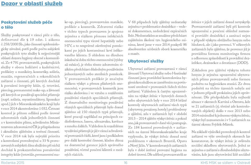 Ze 4 791 provozovatelů, poskytujících služby v oboru holičství a kadeřnictví, pedikúry a manikúry, kosmetiky, solária, masáže, regeneračních a rekondičních zařízení a činnosti, při kterých dochází k