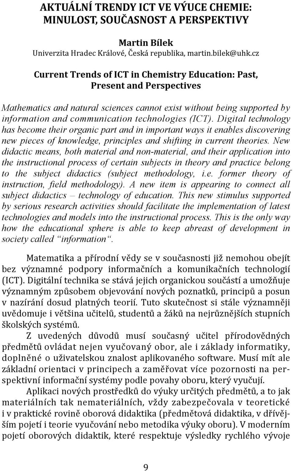 (ICT). Digital technology has become their organic part and in important ways it enables discovering new pieces of knowledge, principles and shifting in current theories.