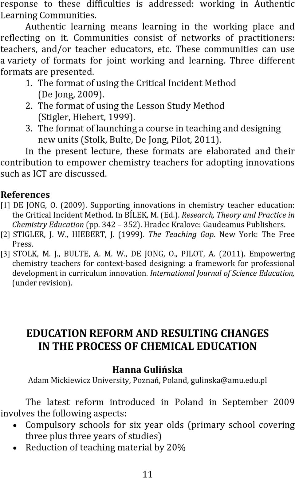 Three different formats are presented. 1. The format of using the Critical Incident Method (De Jong, 2009). 2. The format of using the Lesson Study Method (Stigler, Hiebert, 1999). 3.