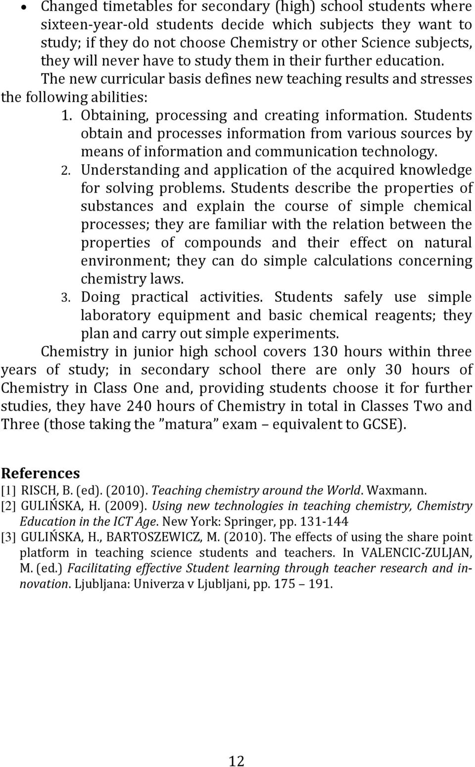 Students obtain and processes information from various sources by means of information and communication technology. 2. Understanding and application of the acquired knowledge for solving problems.