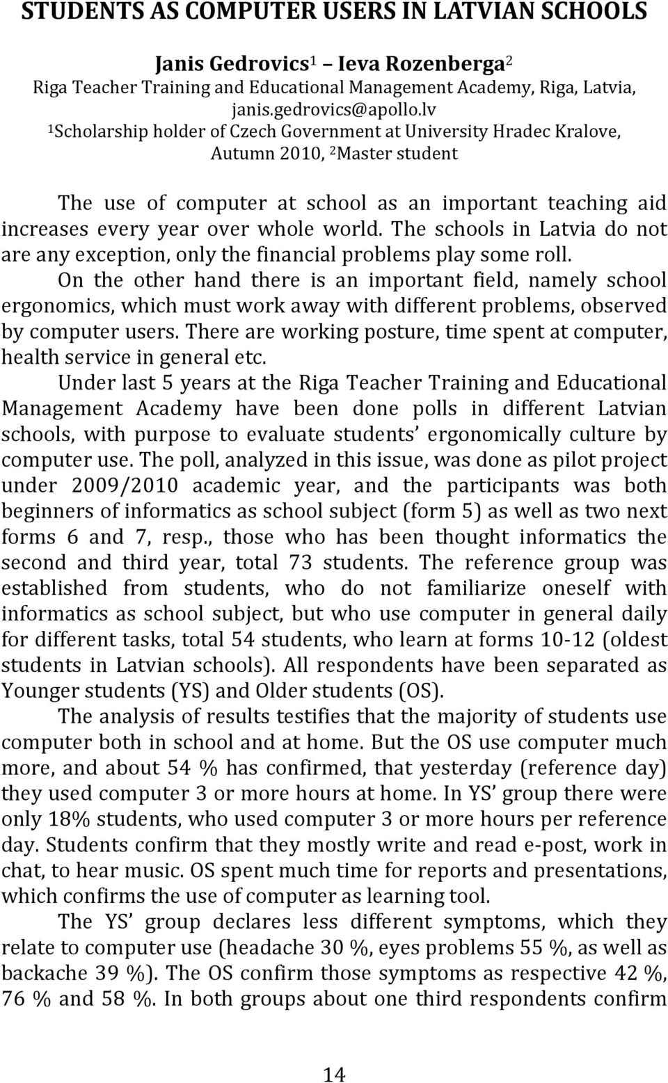 world. The schools in Latvia do not are any exception, only the financial problems play some roll.