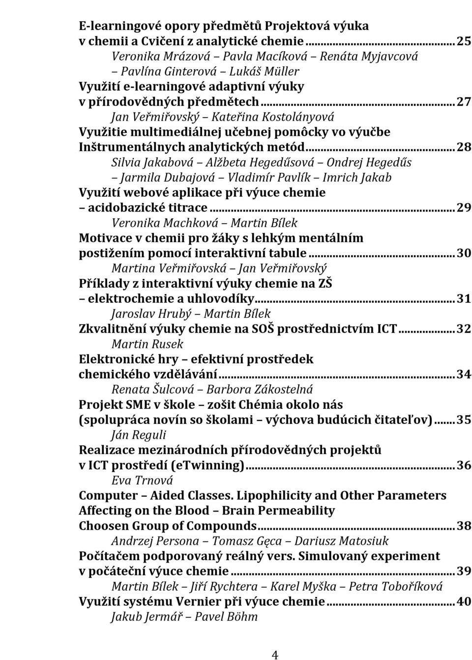 .. 27 Jan Veřmiřovský Kateřina Kostolányová Využitie multimediálnej učebnej pomôcky vo výučbe Inštrumentálnych analytických metód.