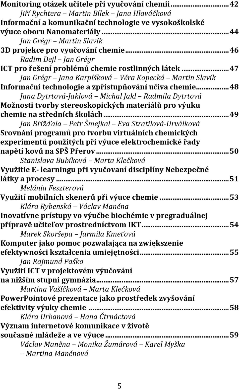 .. 47 Jan Grégr Jana Karpíšková Věra Kopecká Martin Slavík Informační technologie a zpřístupňování učiva chemie.