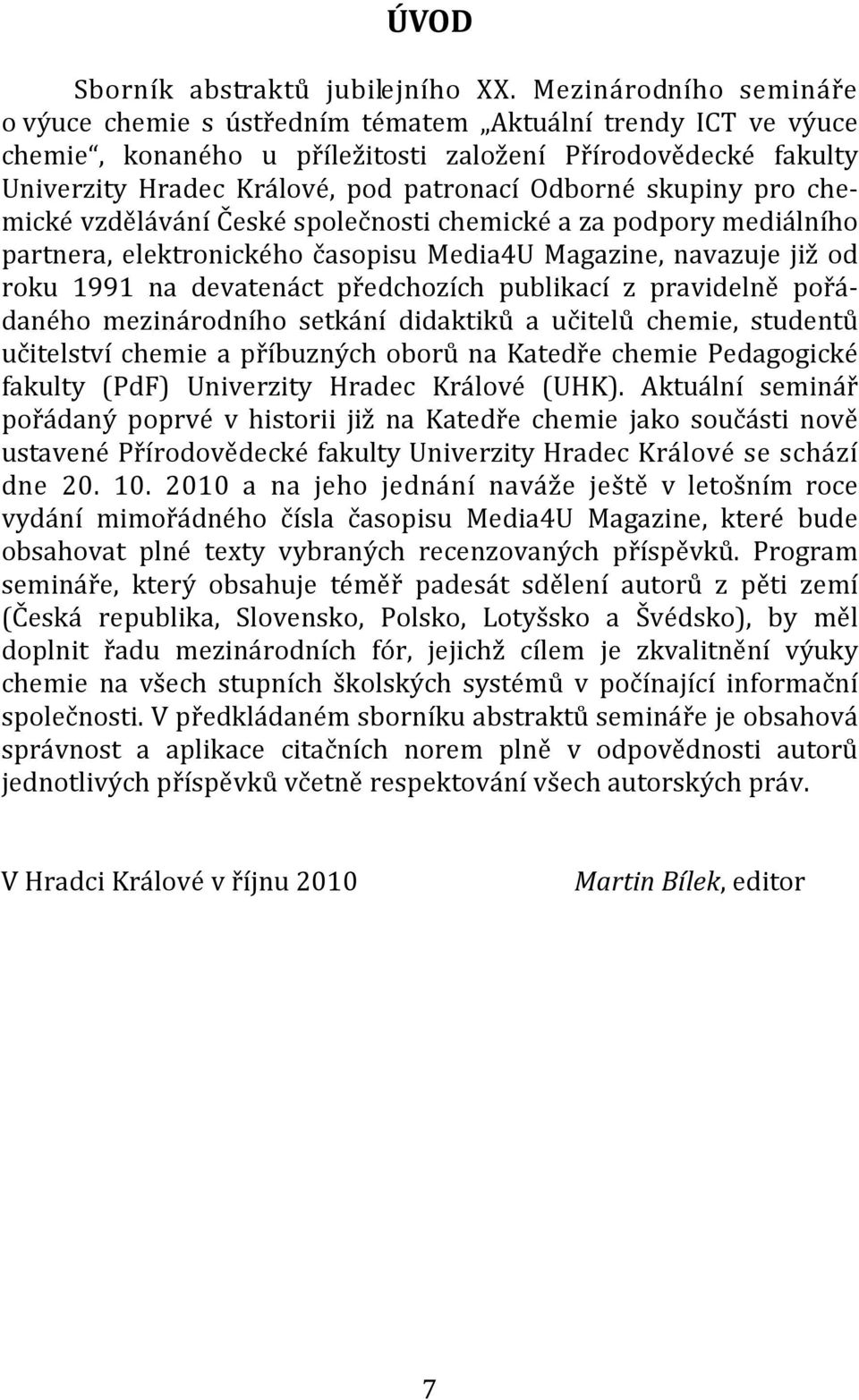 skupiny pro chemické vzdělávání České společnosti chemické a za podpory mediálního partnera, elektronického časopisu Media4U Magazine, navazuje již od roku 1991 na devatenáct předchozích publikací z