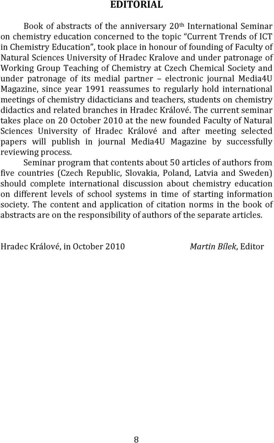 journal Media4U Magazine, since year 1991 reassumes to regularly hold international meetings of chemistry didacticians and teachers, students on chemistry didactics and related branches in Hradec