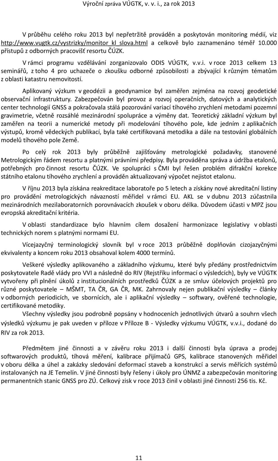 Aplikovaný výzkum v geodézii a geodynamice byl zaměřen zejména na rozvoj geodetické observační infrastruktury.