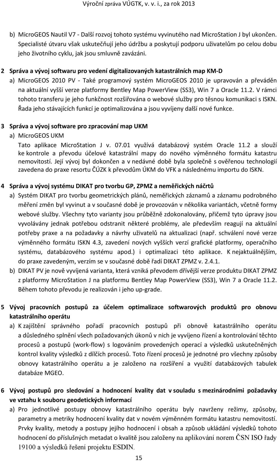 2 Správa a vývoj softwaru pro vedení digitalizovaných katastrálních map KM-D a) MicroGEOS 2010 PV - Také programový systém MicroGEOS 2010 je upravován a převáděn na aktuální vyšší verze platformy