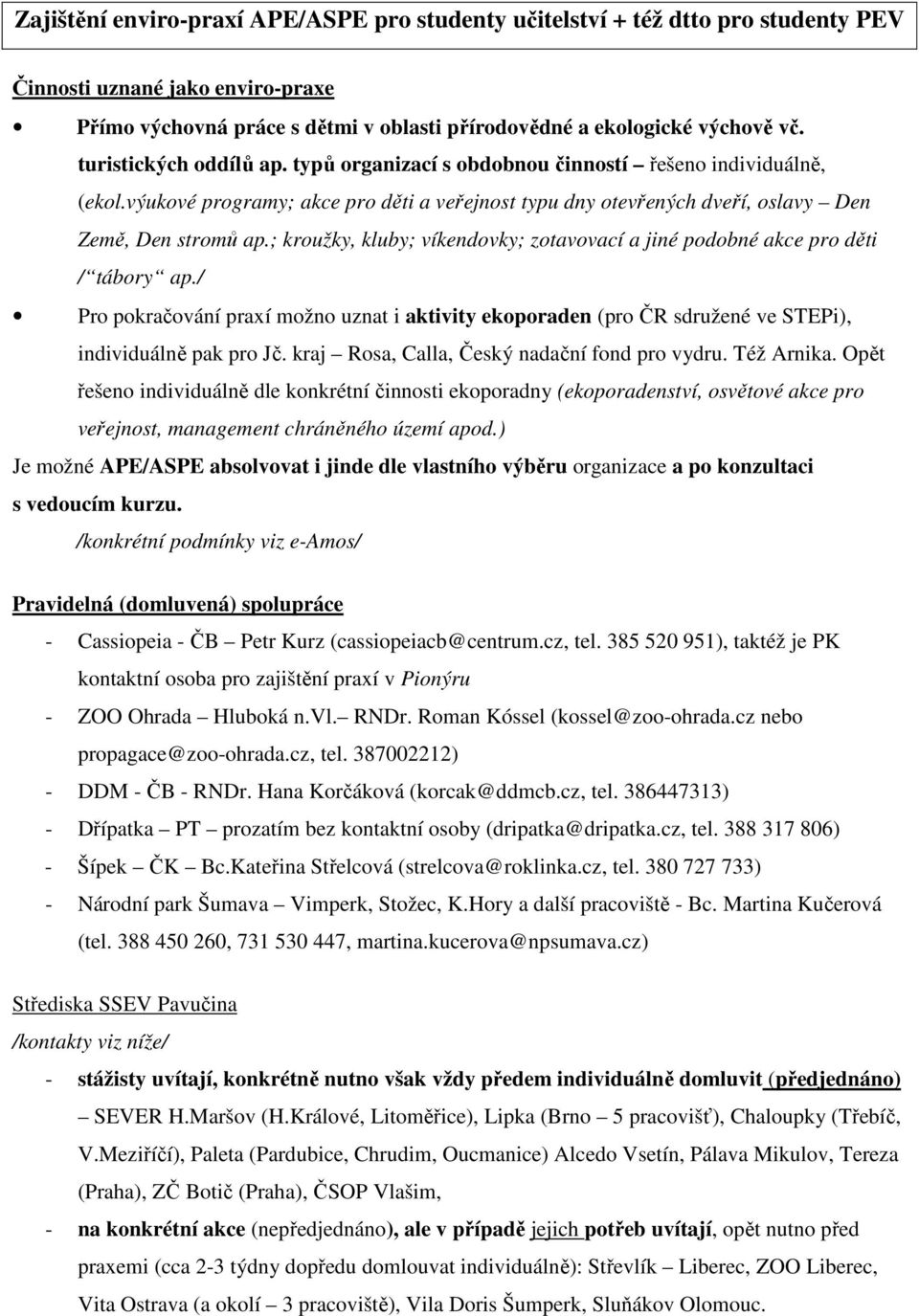 ; kroužky, kluby; víkendovky; zotavovací a jiné podobné akce pro děti / tábory ap./ Pro pokračování praxí možno uznat i aktivity ekoporaden (pro ČR sdružené ve STEPi), individuálně pak pro Jč.