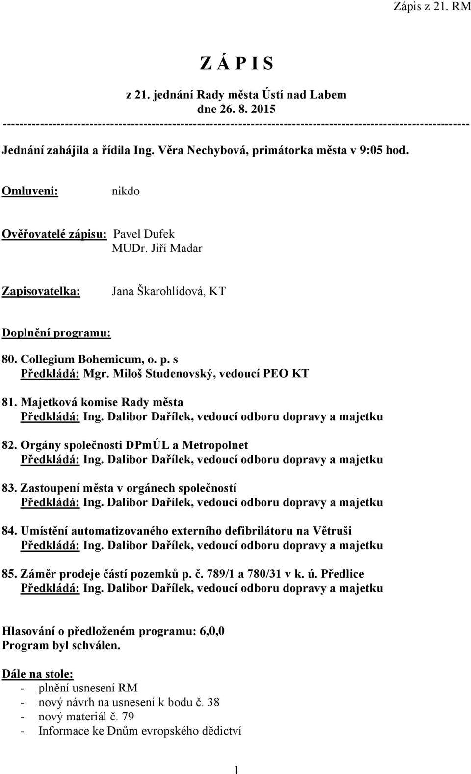 Omluveni: nikdo Ověřovatelé zápisu: Pavel Dufek MUDr. Jiří Madar Zapisovatelka: Jana Škarohlídová, KT Doplnění programu: 80. Collegium Bohemicum, o. p. s Předkládá: Mgr.