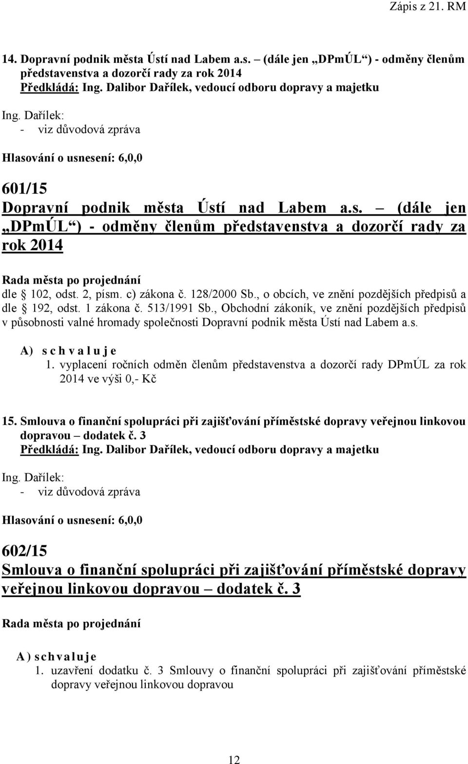 , Obchodní zákoník, ve znění pozdějších předpisů v působnosti valné hromady společnosti Dopravní podnik města Ústí nad Labem a.s. A) s c h v a l u j e 1.