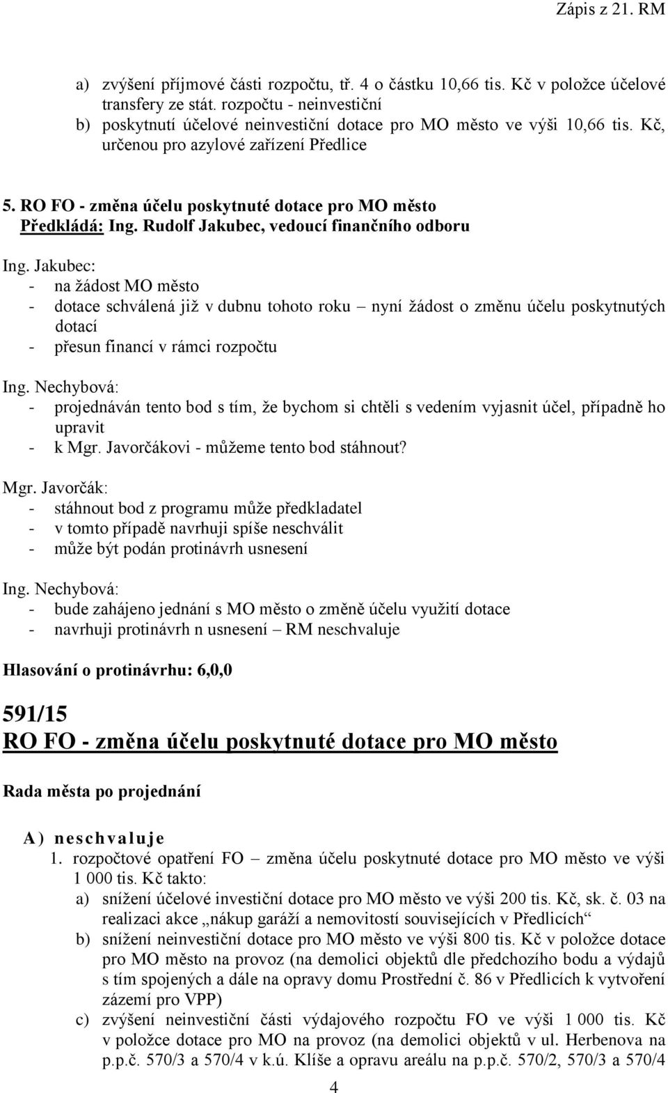 Jakubec: - na žádost MO město - dotace schválená již v dubnu tohoto roku nyní žádost o změnu účelu poskytnutých dotací - přesun financí v rámci rozpočtu Ing.