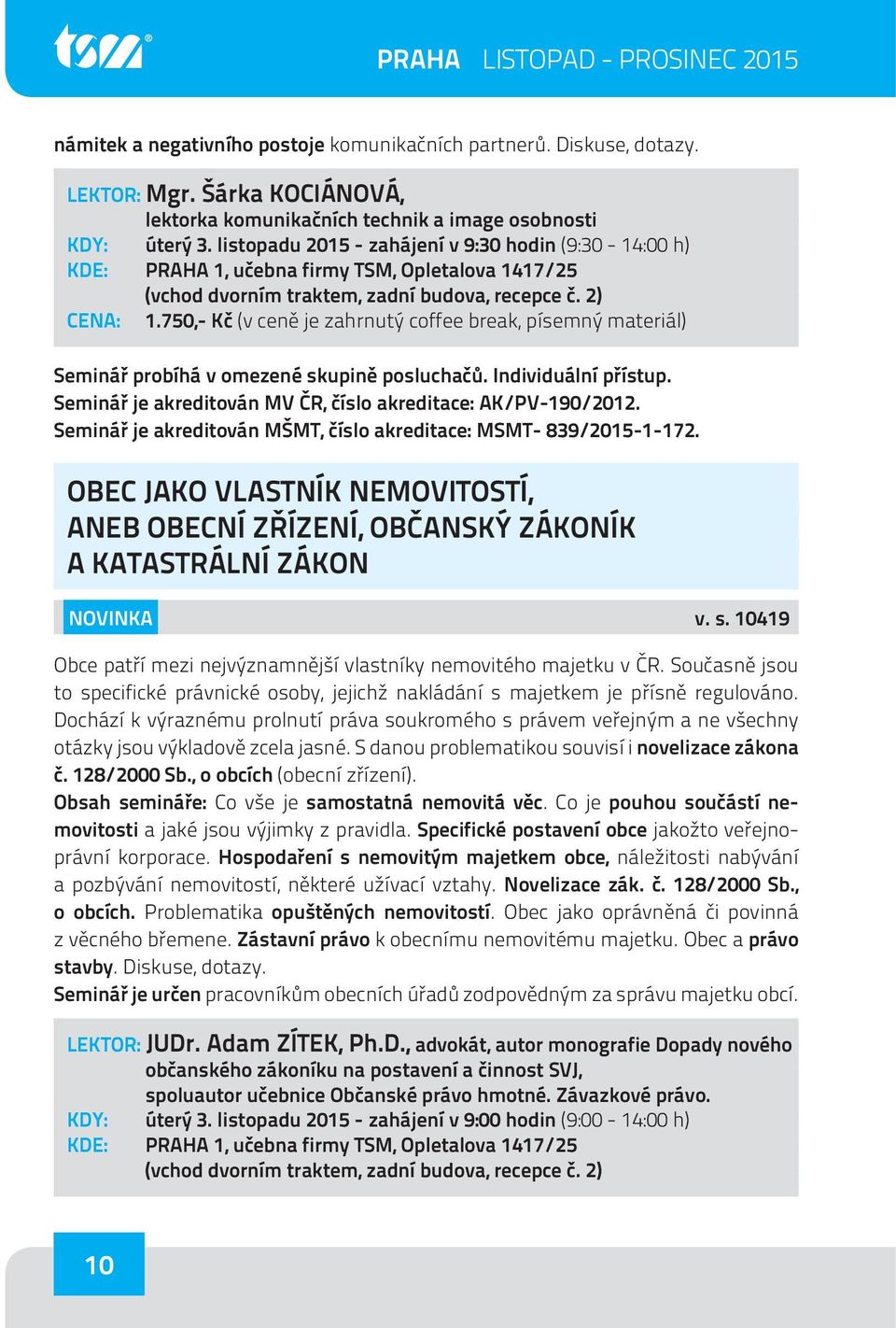 Seminář je akreditován MV ČR, číslo akreditace: AK/PV-190/2012. Seminář je akreditován MŠMT, číslo akreditace: MSMT- 839/2015-1-172.