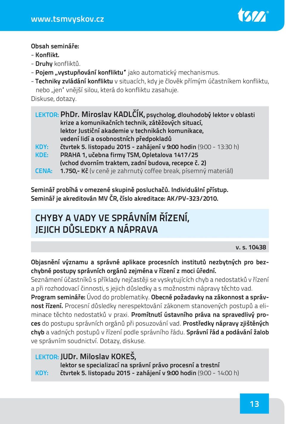 Miroslav KADLČÍK, psycholog, dlouhodobý lektor v oblasti krize a komunikačních technik, zátěžových situací, lektor Justiční akademie v technikách komunikace, vedení lidí a osobnostních předpokladů