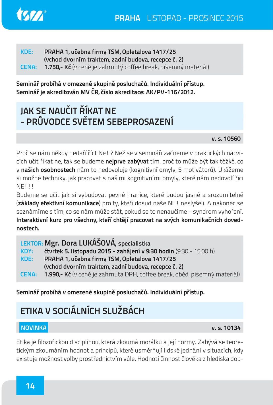 ? Než se v semináři začneme v praktických nácvicích učit říkat ne, tak se budeme nejprve zabývat tím, proč to může být tak těžké, co v našich osobnostech nám to nedovoluje (kognitivní omyly, 5