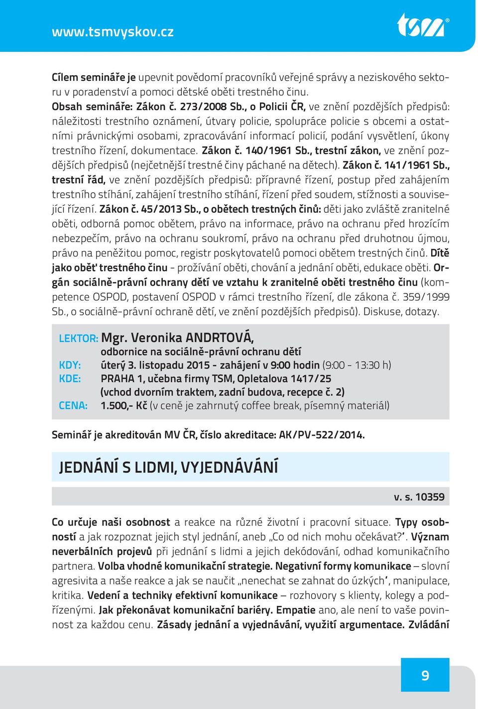 vysvětlení, úkony trestního řízení, dokumentace. Zákon č. 140/1961 Sb., trestní zákon, ve znění pozdějších předpisů (nejčetnější trestné činy páchané na dětech). Zákon č. 141/1961 Sb.