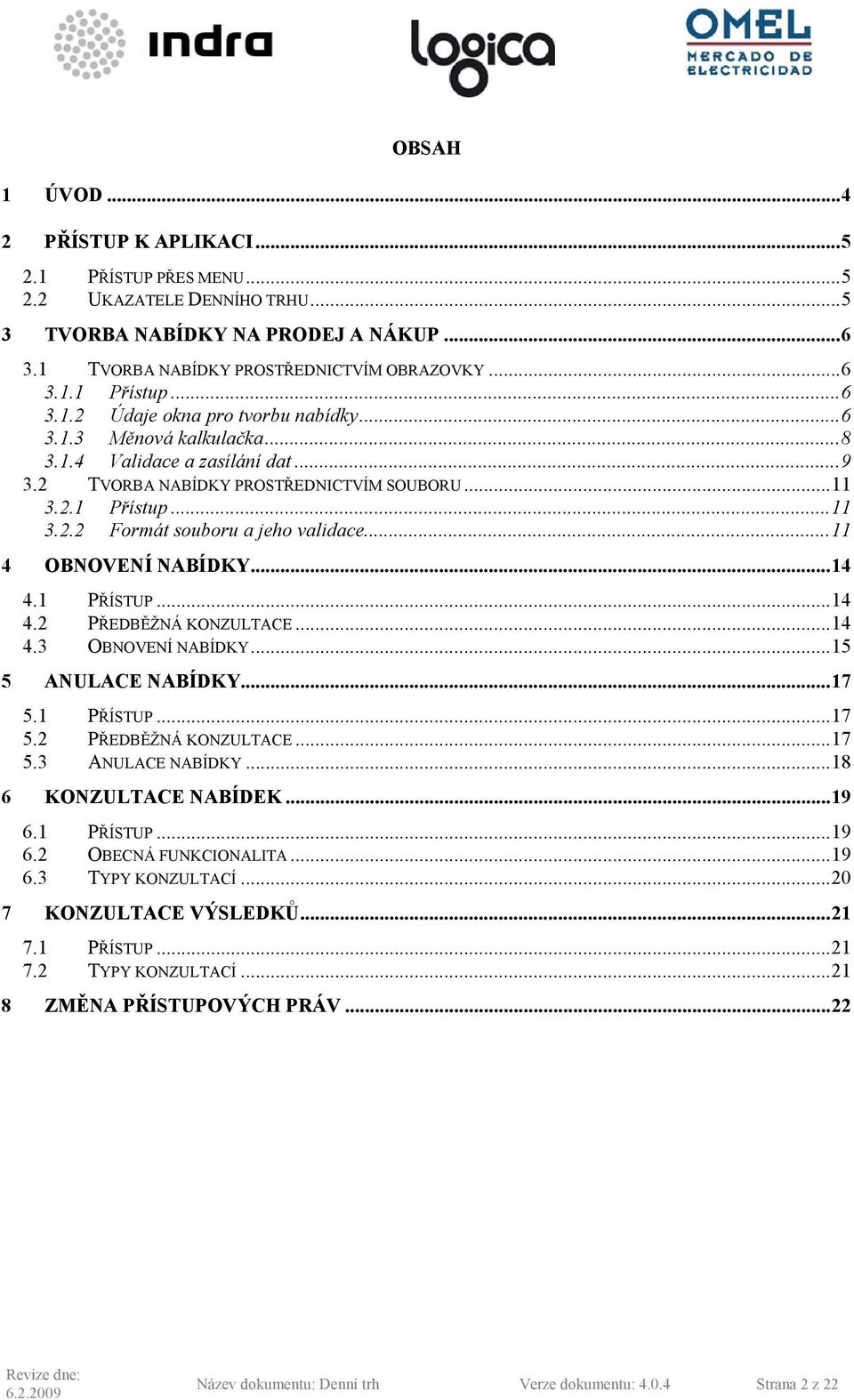 ..11 4 OBNOVENÍ NABÍDKY...14 4.1 PŘÍSTUP...14 4.2 PŘEDBĚŽNÁ KONZULTACE...14 4.3 OBNOVENÍ NABÍDKY...15 5 ANULACE NABÍDKY...17 5.1 PŘÍSTUP...17 5.2 PŘEDBĚŽNÁ KONZULTACE...17 5.3 ANULACE NABÍDKY.