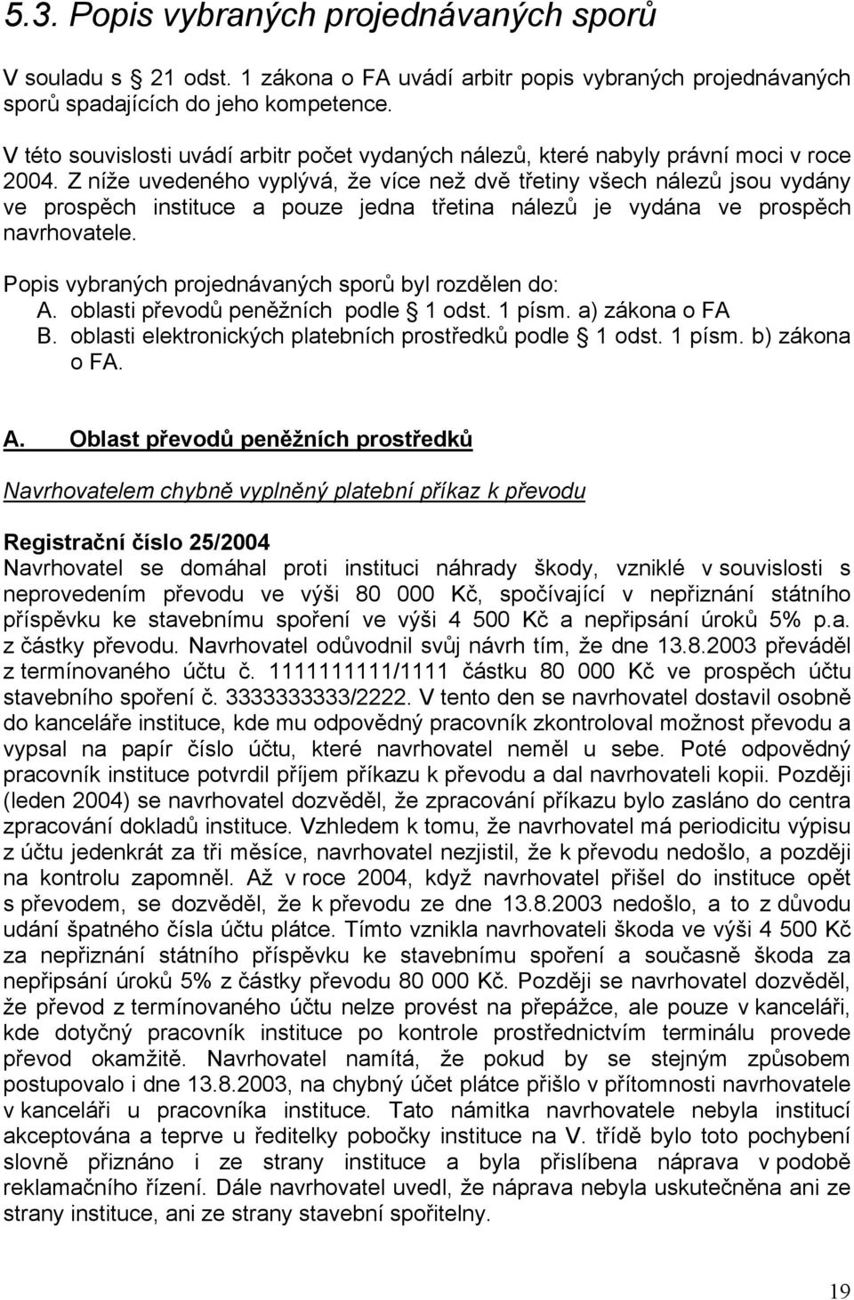 Z níže uvedeného vyplývá, že více než dvě třetiny všech nálezů jsou vydány ve prospěch instituce a pouze jedna třetina nálezů je vydána ve prospěch navrhovatele.