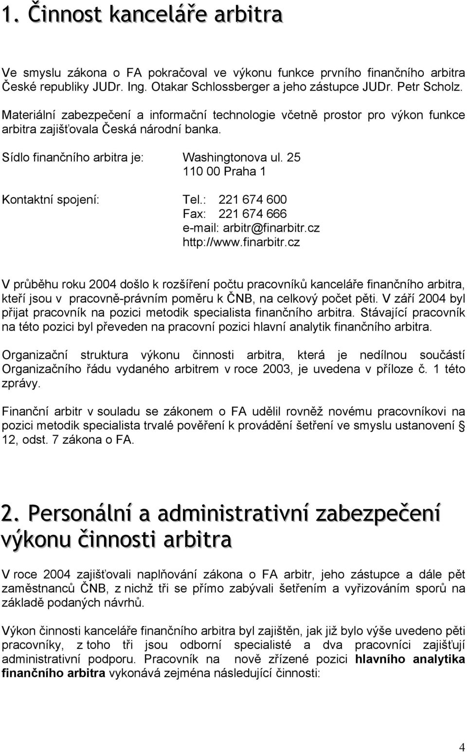 25 110 00 Praha 1 Kontaktní spojení: Tel.: 221 674 600 Fax: 221 674 666 e-mail: arbitr@finarbitr.