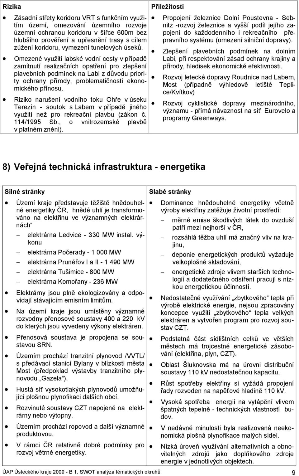 Omezené využití labské vodní cesty v případě zamítnutí realizačních opatření pro zlepšení plavebních podmínek na Labi z důvodu priority ochrany přírody, problematičnosti ekonomického přínosu.