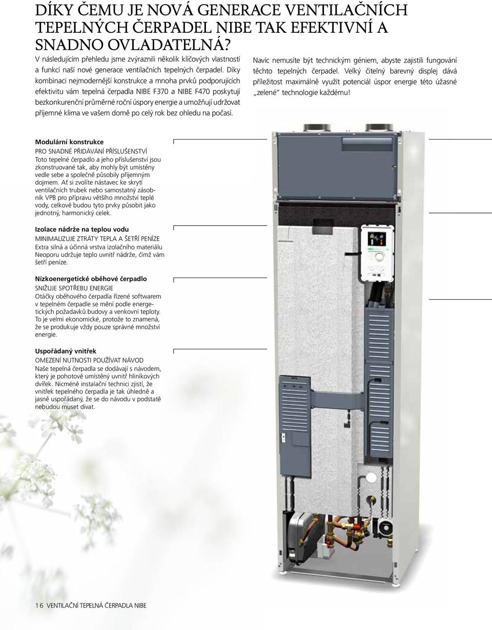 Díky kombinaci nejmodernější konstrukce a mnoha prvků podporujících efektivitu vám tepelná čerpadla NIBE F370 a NIBE F470 poskytují bezkonkurenční průměrné roční úspory energie a umožňují udržovat