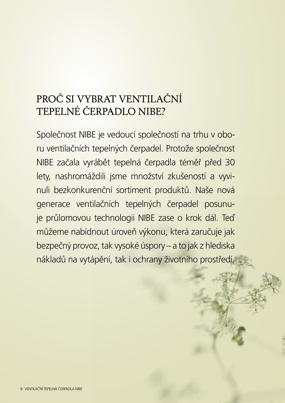 produktů. Naše nová generace ventilačních tepelných čerpadel posunuje průlomovou technologii NIBE zase o krok dál.