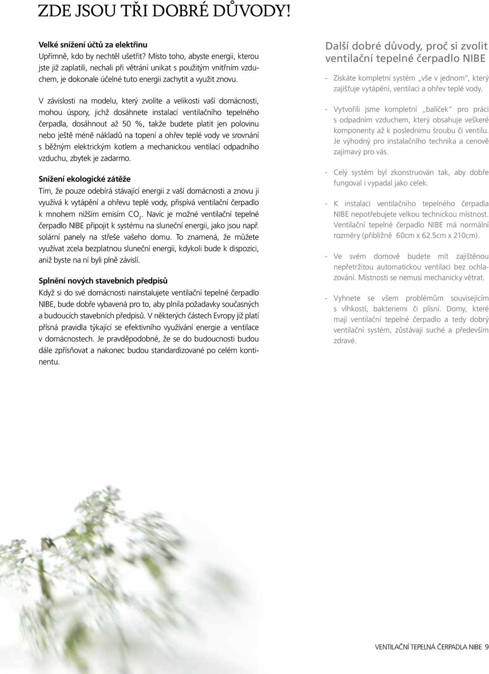 V závislosti na modelu, který zvolíte a velikosti vaší domácnosti, mohou úspory, jichž dosáhnete instalací ventilačního tepelného čerpadla, dosáhnout až 50 %, takže budete platit jen polovinu nebo