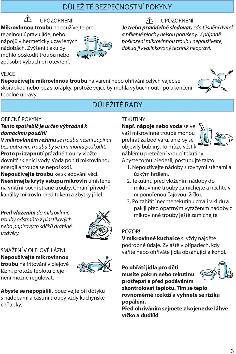 V případě poškození mikrovlnnou troubu nepoužívejte, dokud ji kvalifikovaný technik neopraví.