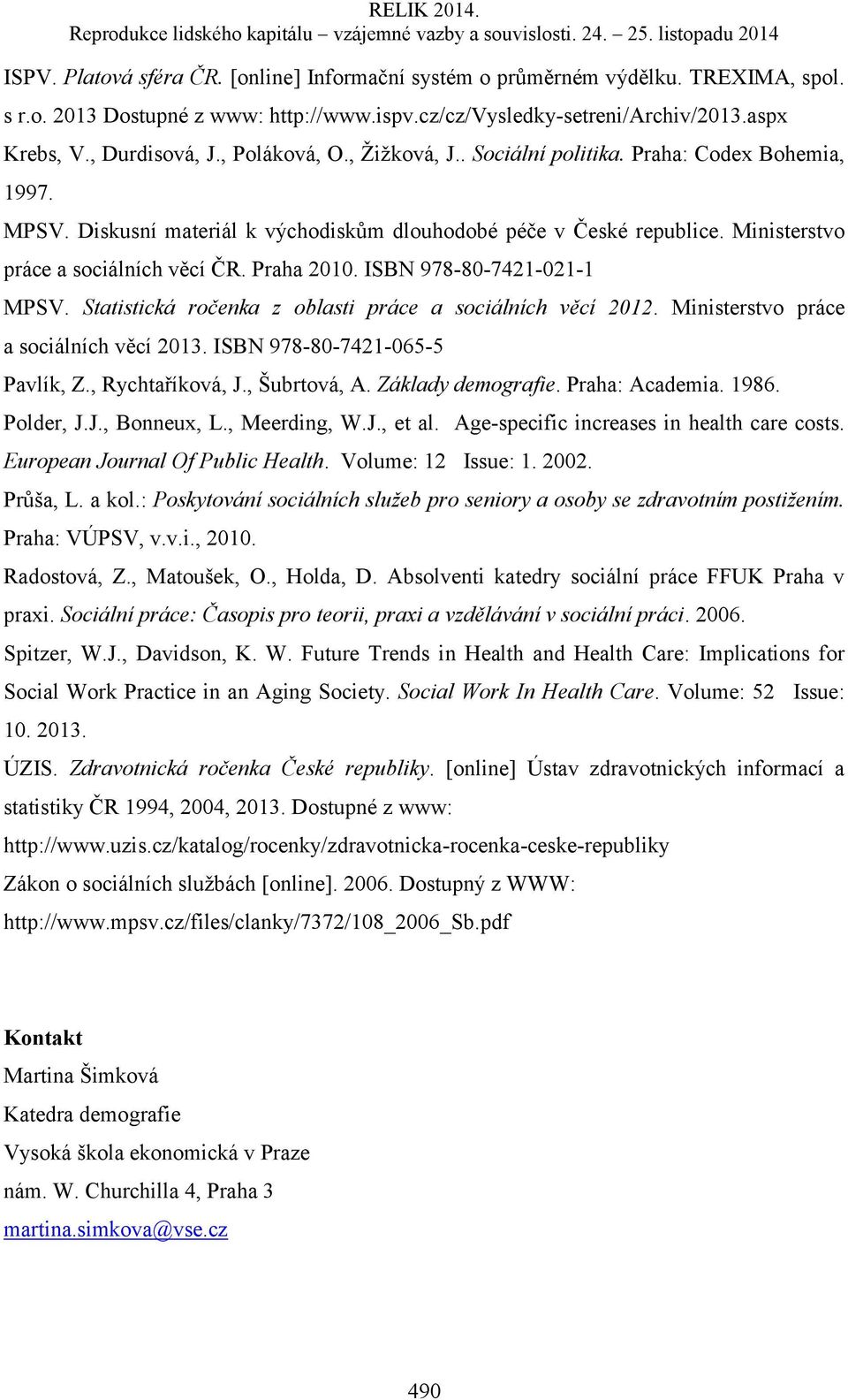 Praha 2010. ISBN 978-80-7421-021-1 MPSV. Statistická ročenka z oblasti práce a sociálních věcí 2012. Ministerstvo práce a sociálních věcí 2013. ISBN 978-80-7421-065-5 Pavlík, Z., Rychtaříková, J.