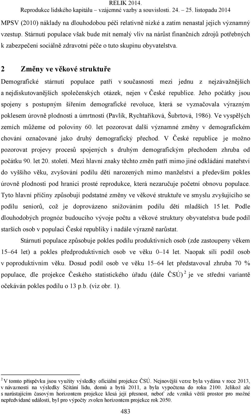 2 Změny ve věkové struktuře Demografické stárnutí populace patří v současnosti mezi jednu z nejzávažnějších a nejdiskutovanějších společenských otázek, nejen v České republice.